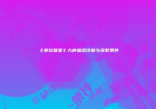 《泰拉瑞亚》九种晶塔详解与获取条件