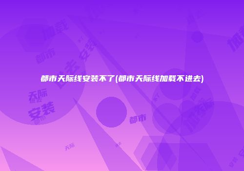都市天际线安装不了(都市天际线加载不进去)