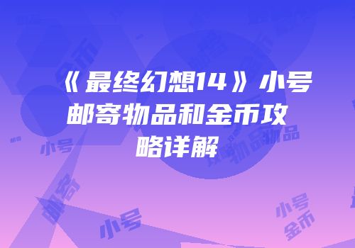 《最终幻想14》小号邮寄物品和金币攻略详解