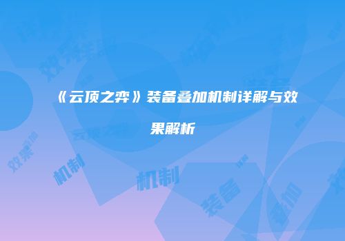 《云顶之弈》装备叠加机制详解与效果解析