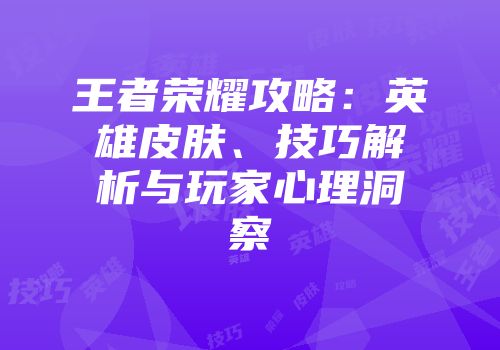 王者荣耀攻略：英雄皮肤、技巧解析与玩家心理洞察