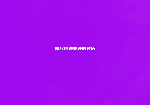如何挑选靠谱的黄历