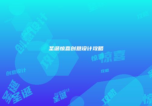 圣诞惊喜创意设计攻略