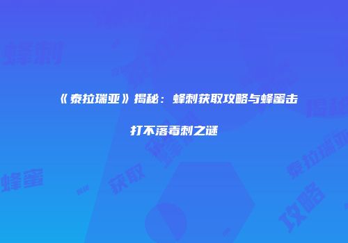 《泰拉瑞亚》揭秘：蜂刺获取攻略与蜂蜜击打不落毒刺之谜