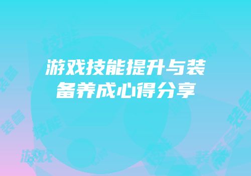 游戏技能提升与装备养成心得分享