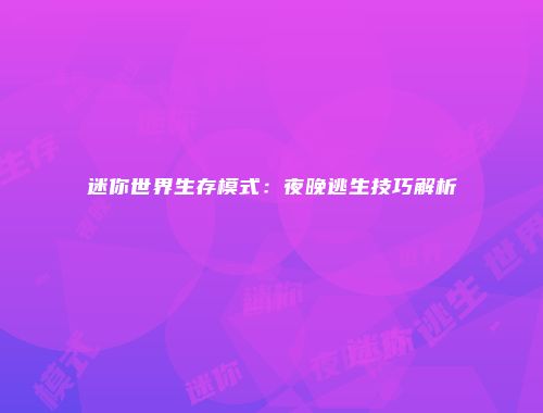 迷你世界生存模式：夜晚逃生技巧解析