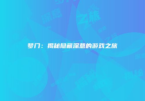 梦门：揭秘隐藏深意的游戏之旅