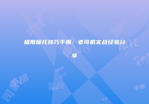 极限摩托技巧手册：老司机实战经验分享