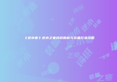 《逆水寒》逆水之寒词缀解析与装备打造攻略