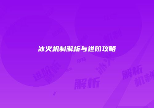 冰火机制解析与进阶攻略