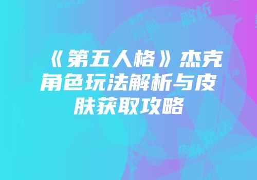 《第五人格》杰克角色玩法解析与皮肤获取攻略