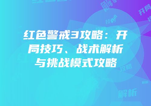 红色警戒3攻略：开局技巧、战术解析与挑战模式攻略