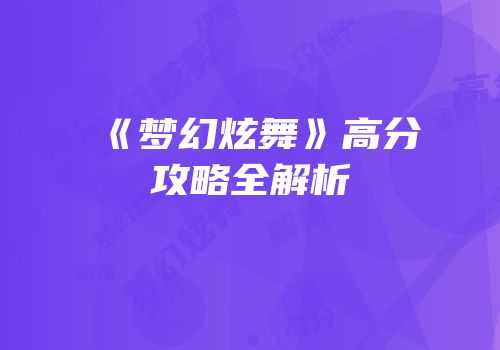 《梦幻炫舞》高分攻略全解析