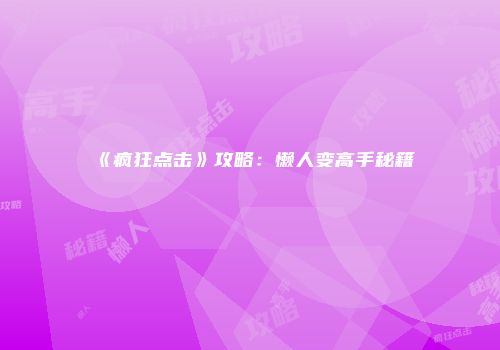 《疯狂点击》攻略：懒人变高手秘籍