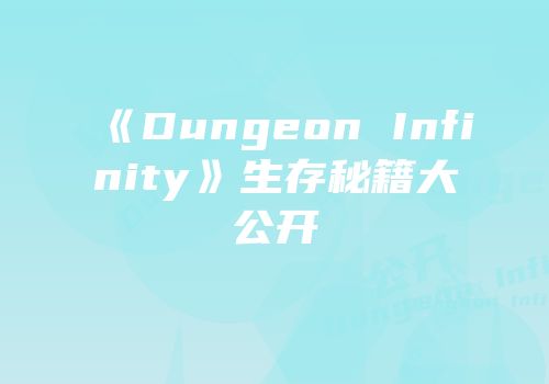 《Dungeon Infinity》生存秘籍大公开