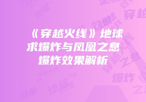 《穿越火线》地球求爆炸与凤凰之息爆炸效果解析