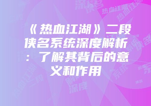 《热血江湖》二段侠名系统深度解析：了解其背后的意义和作用