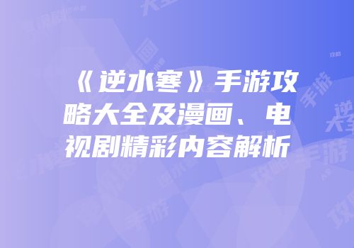 《逆水寒》手游攻略大全及漫画、电视剧精彩内容解析