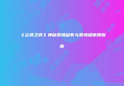 《云顶之弈》神秘表情缺失与表情键使用指南
