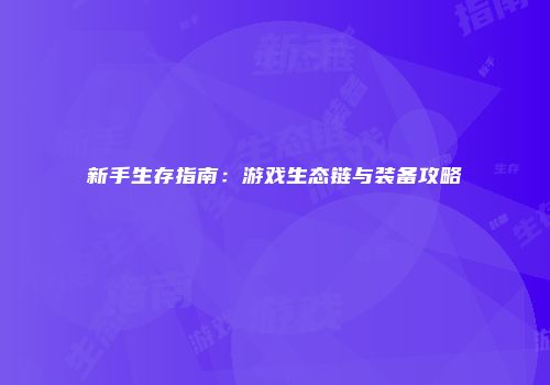 新手生存指南：游戏生态链与装备攻略