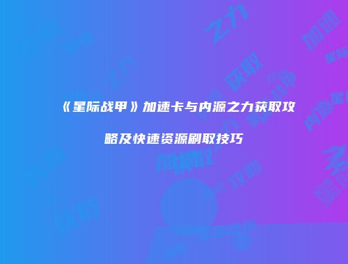 《星际战甲》加速卡与内源之力获取攻略及快速资源刷取技巧