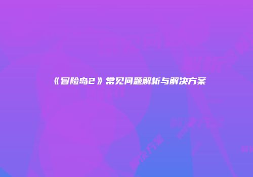 《冒险岛2》常见问题解析与解决方案
