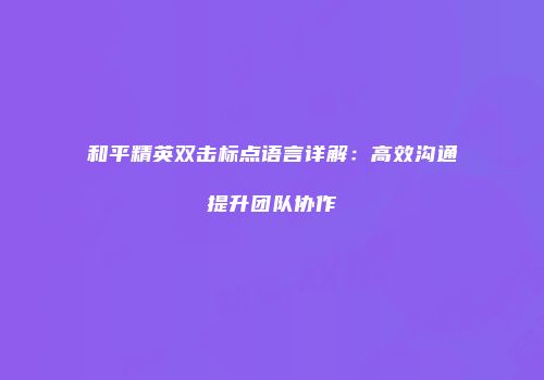 和平精英双击标点语言详解：高效沟通提升团队协作