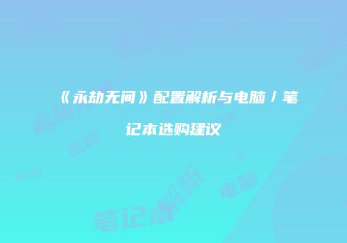 《永劫无间》配置解析与电脑／笔记本选购建议