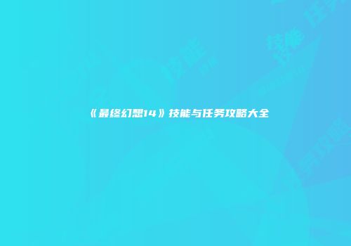 《最终幻想14》技能与任务攻略大全