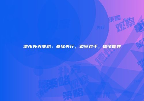 德州扑克策略：基础先行，观察对手，情绪管理