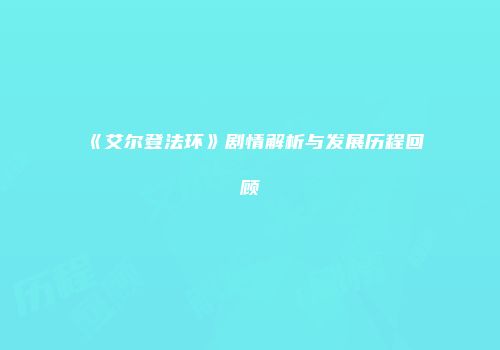 《艾尔登法环》剧情解析与发展历程回顾