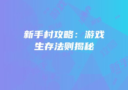 新手村攻略：游戏生存法则揭秘