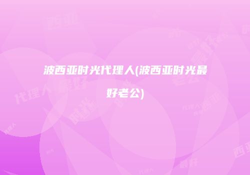 波西亚时光代理人(波西亚时光最好老公)