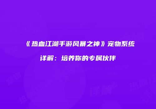 《热血江湖手游风暴之神》宠物系统详解：培养你的专属伙伴