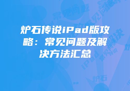 炉石传说iPad版攻略：常见问题及解决方法汇总
