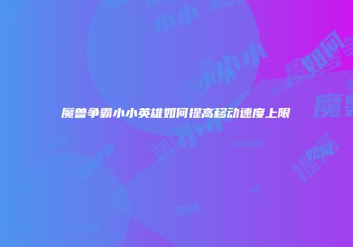魔兽争霸小小英雄如何提高移动速度上限