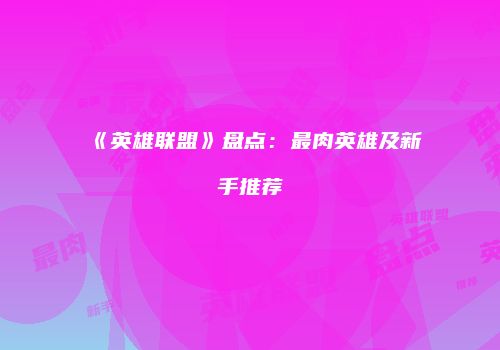 《英雄联盟》盘点：最肉英雄及新手推荐