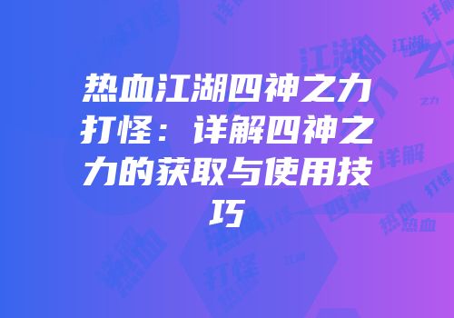 热血江湖四神之力打怪：详解四神之力的获取与使用技巧