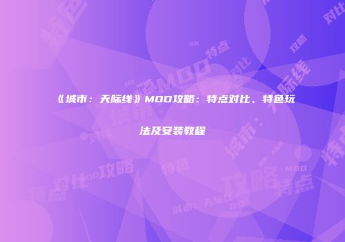 《城市：天际线》MOD攻略：特点对比、特色玩法及安装教程