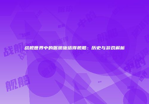 战舰世界中的喀琅施塔得舰船：历史与游戏解析
