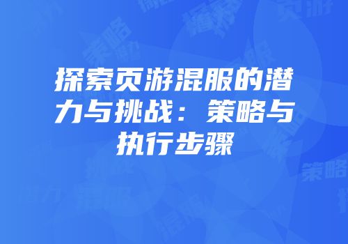 探索页游混服的潜力与挑战：策略与执行步骤