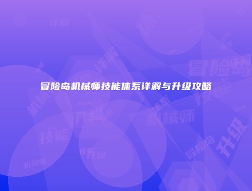 冒险岛机械师技能体系详解与升级攻略