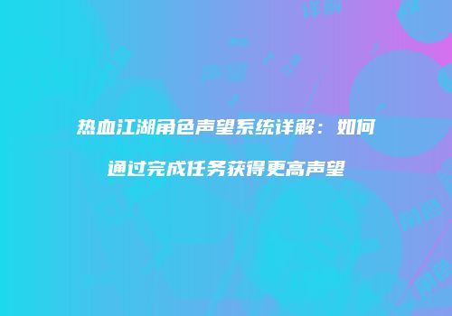 热血江湖角色声望系统详解：如何通过完成任务获得更高声望