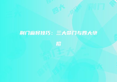 荆门麻将技巧：三大命门与四大绝招
