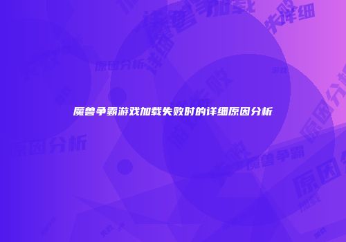 魔兽争霸游戏加载失败时的详细原因分析