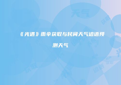 《光遇》雨伞获取与民间天气谚语预测天气