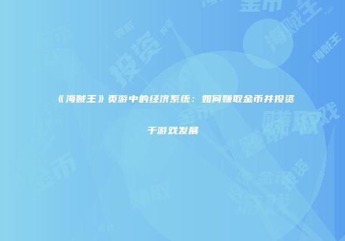 《海贼王》页游中的经济系统：如何赚取金币并投资于游戏发展