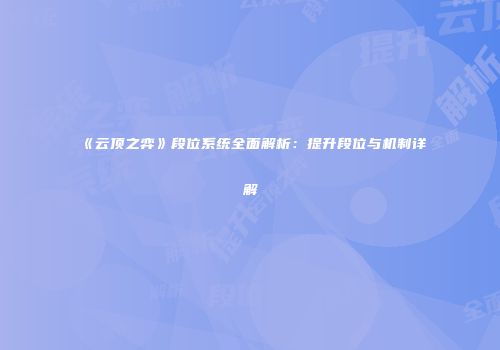 《云顶之弈》段位系统全面解析：提升段位与机制详解