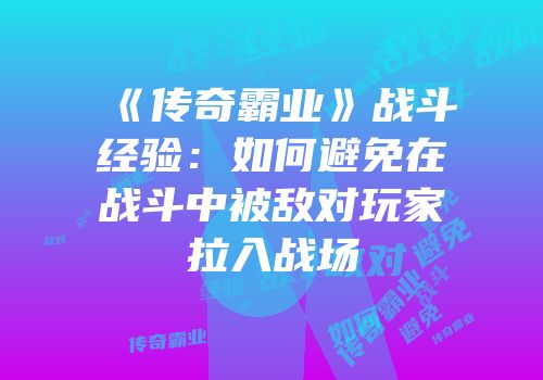 《传奇霸业》战斗经验：如何避免在战斗中被敌对玩家拉入战场