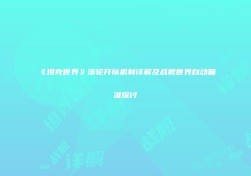 《坦克世界》滚轮开镜机制详解及战舰世界自动瞄准探讨
